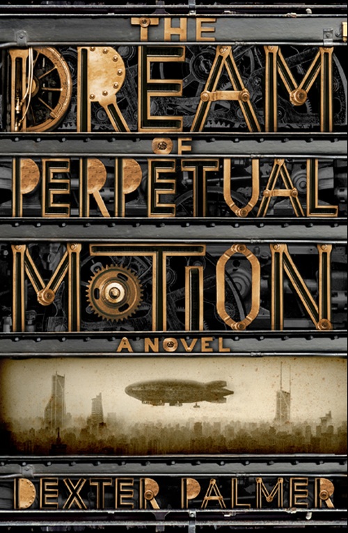 The Dream Of Perpetual Motion, A novel - Dexter Palmer