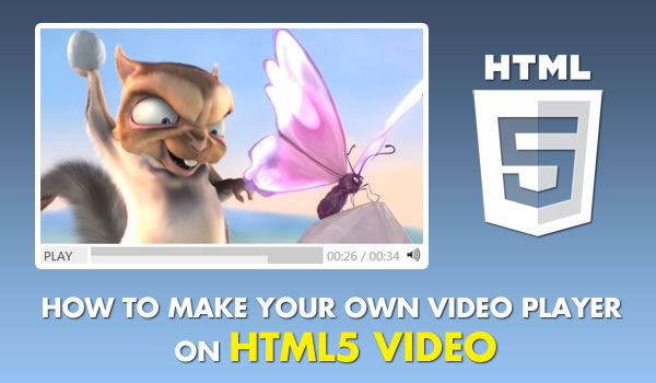 How to Make Your Own Video Player On HTML5 Video