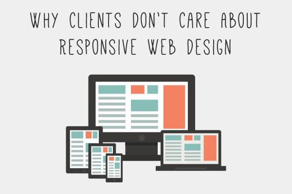 Why Clients Don’t Care About Responsive Web Design care-resposnive-web-design