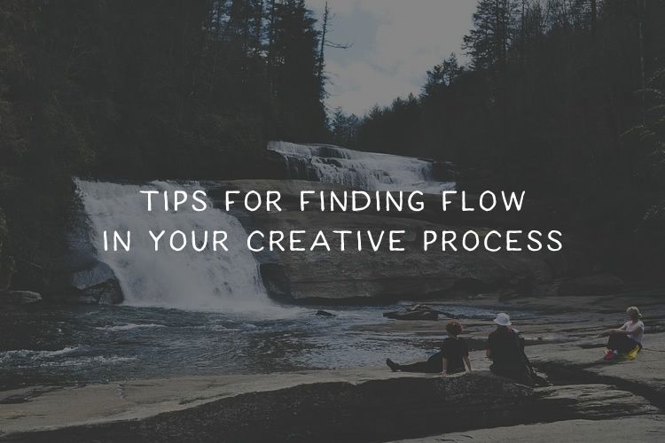 Tips to Help You Find Flow in Your Creative Process finding-flow