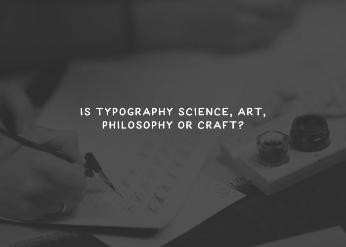 Is Typography Science, Art, Philosophy or Craft?