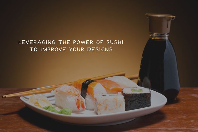 Leveraging the Power of Sushi to Improve Your Designs sushi-thumb