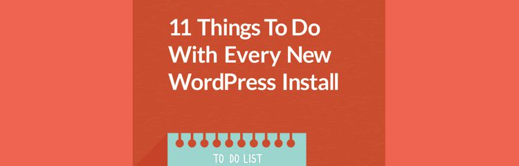 11 Things to Do with Every New WordPress Install