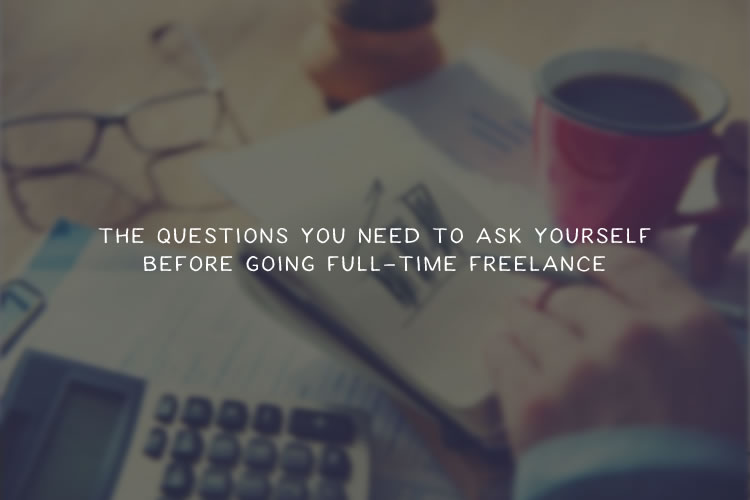 The Questions You Need to Ask Yourself Before Going Full-Time Freelance fulltime-freelance