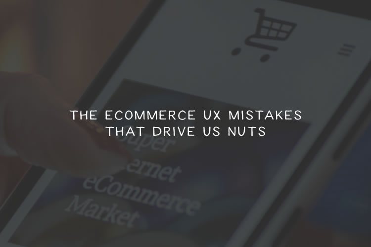 The eCommerce UX Mistakes That Drive Us Nuts