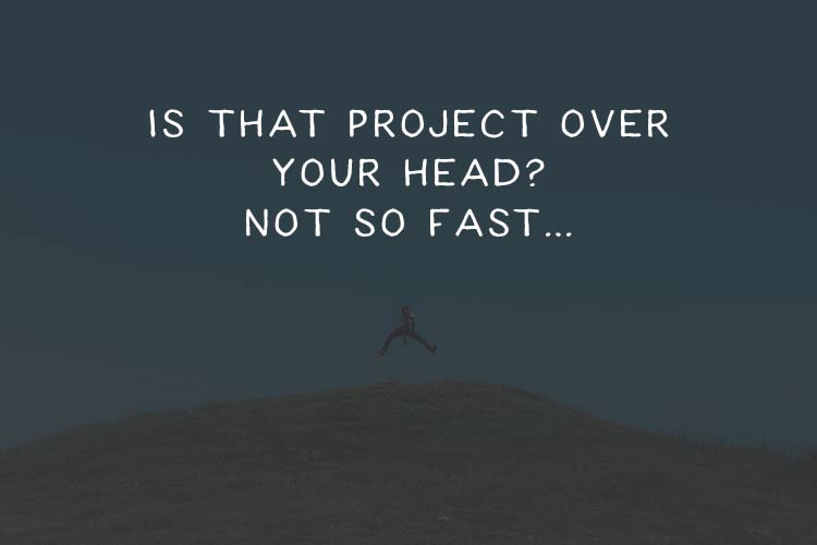 Is That Project Over Your Head? Not So Fast…