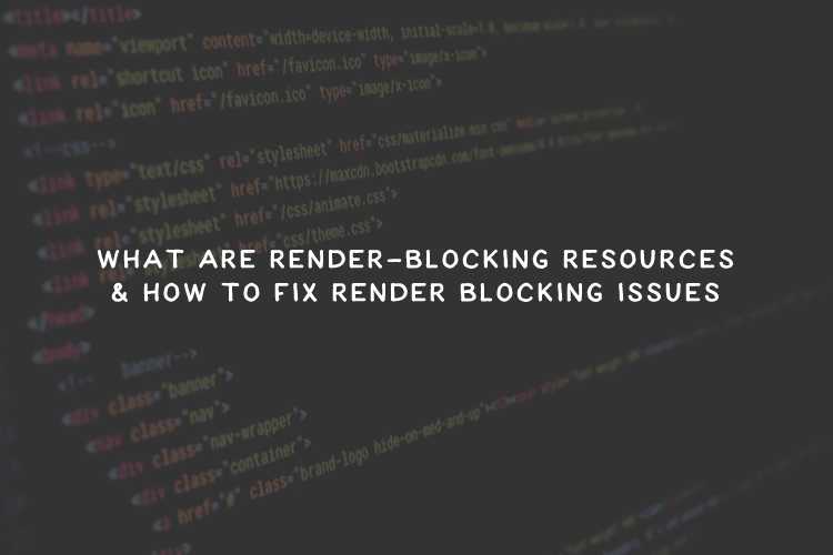 What Are Render-Blocking Resources & How to Fix Render Blocking Issues