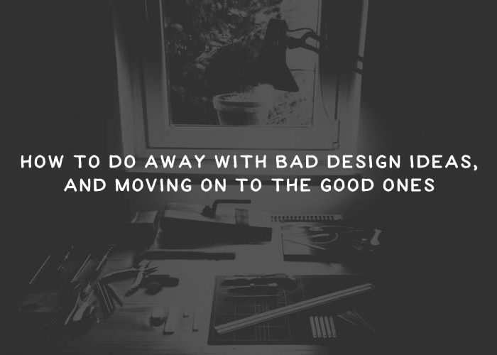 How to Do Away With Bad Design Ideas, and Moving on to the Good Ones idea-thumb