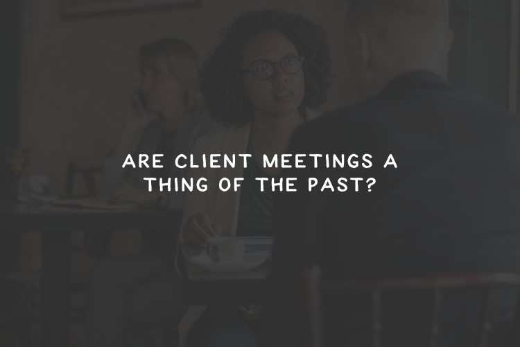 Are Design Client Meetings a Thing of the Past?