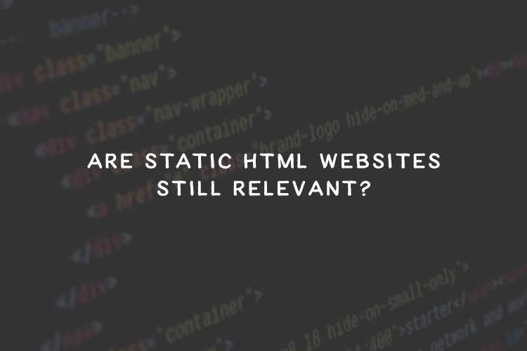 Are Static HTML Websites Still Relevant?
