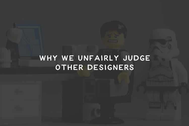 Why We Unfairly Judge Other Designers unfairly-thumb