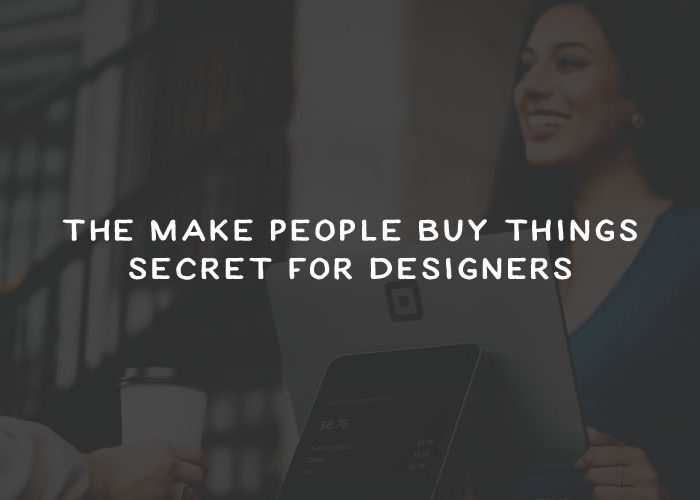 The Make People Buy Things Secret For Designers