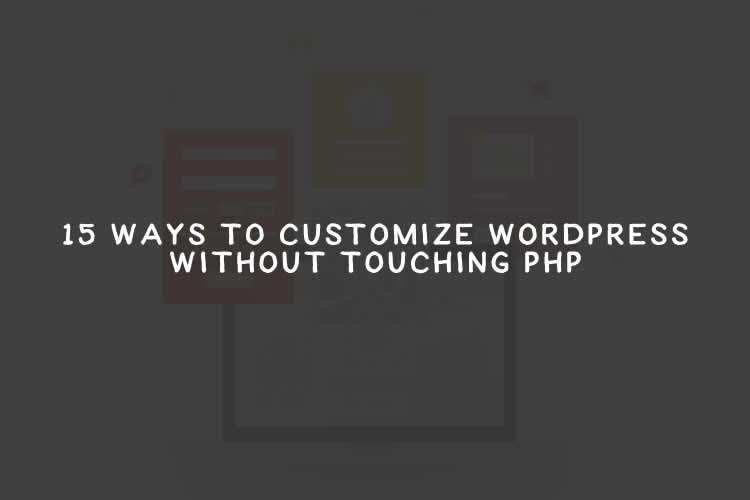 15 Ways to Customize WordPress Without Touching PHP