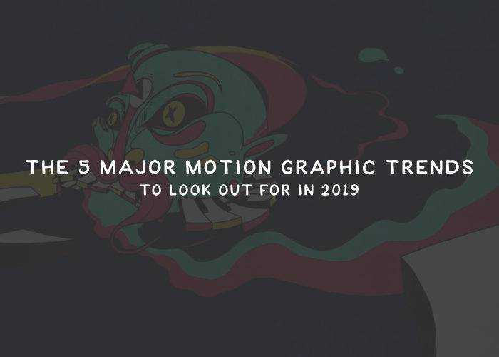 The 5 Major Motion Graphic Trends to Look Out For in 2019