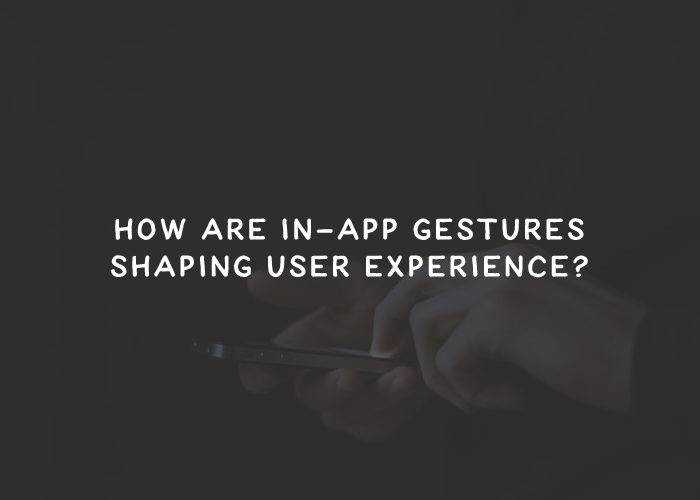 How Are In-App Gestures Shaping User Experience? in-app-gestures-thumb