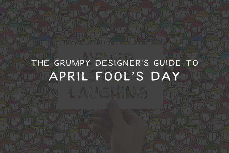 The Grumpy Designer’s Guide to April Fool’s Day