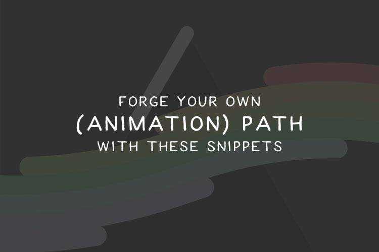 Forge Your Own (Animation) Path with These Snippets