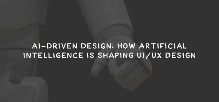 AI-Driven Design: How Artificial Intelligence is Shaping UI/UX Design