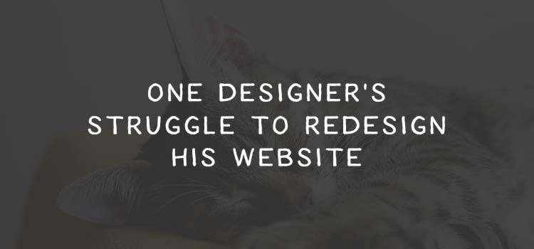 One Designer’s Struggle to Redesign His Website