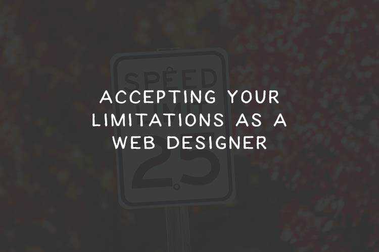 Accepting Your Limitations as a Web Designer