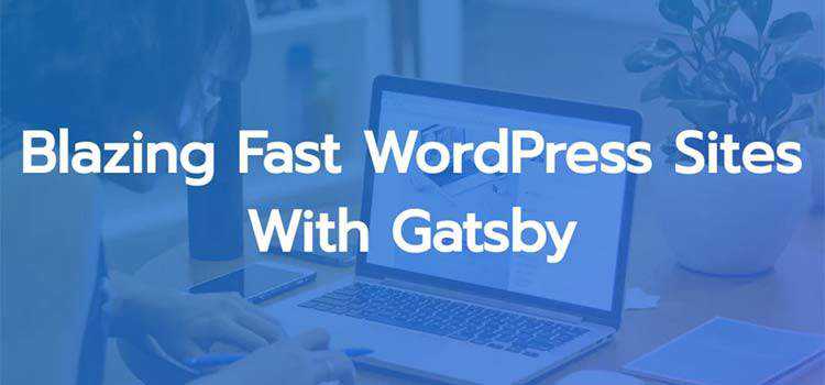 Blazing Fast WordPress Sites With Gatsby