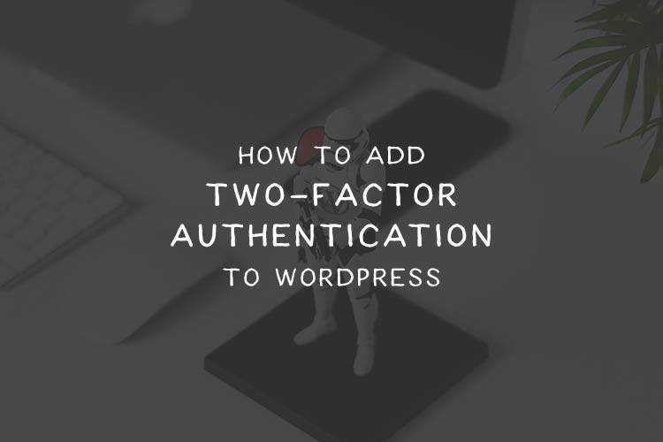 How to Add Two-Factor Authentication to WordPress